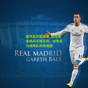 排列五开奖结果_赫塔费主场闷平埃尔切，进攻乏力成两队共同难题