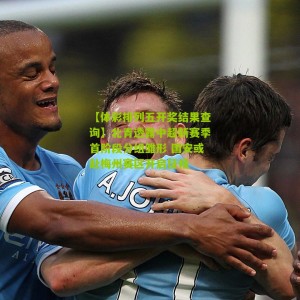 【体彩排列五开奖结果查询】北青透露中超新赛季首阶段分组雏形 国安或赴梅州赛区开启征程