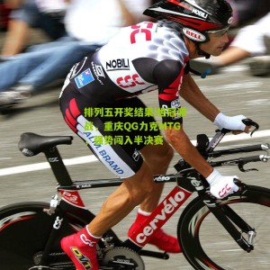 排列五开奖结果|世冠激战，重庆QG力克MTG，强势闯入半决赛