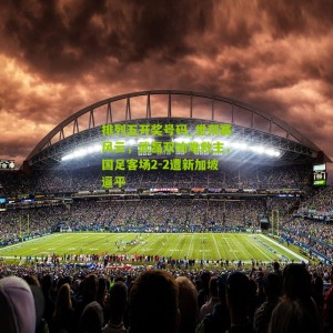 排列五开奖号码_世预赛风云，武磊双响难救主，国足客场2-2遭新加坡逼平