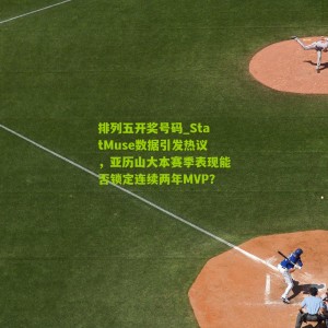 排列五开奖号码_StatMuse数据引发热议，亚历山大本赛季表现能否锁定连续两年MVP？