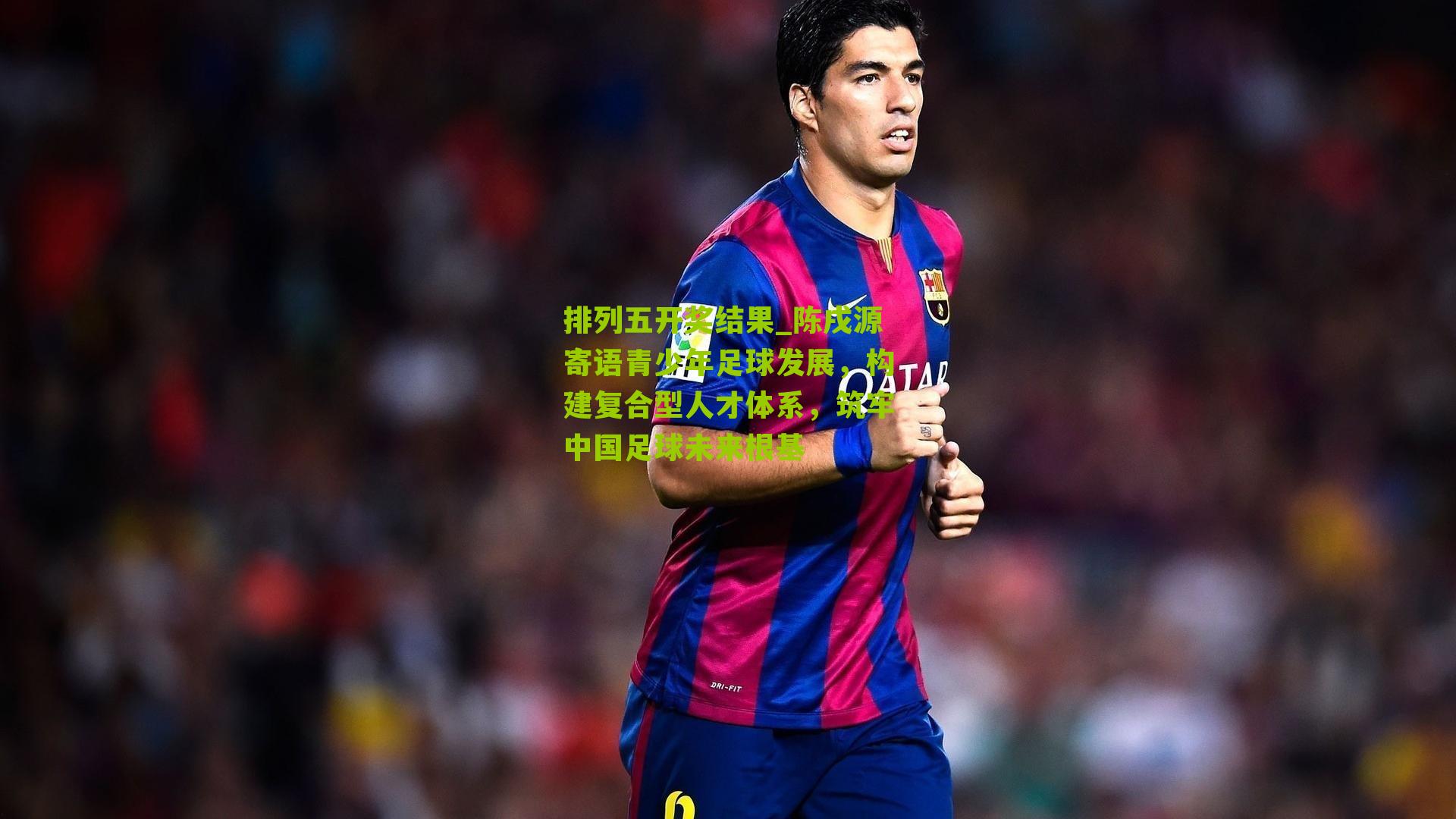 陈戌源寄语青少年足球发展，构建复合型人才体系，筑牢中国足球未来根基