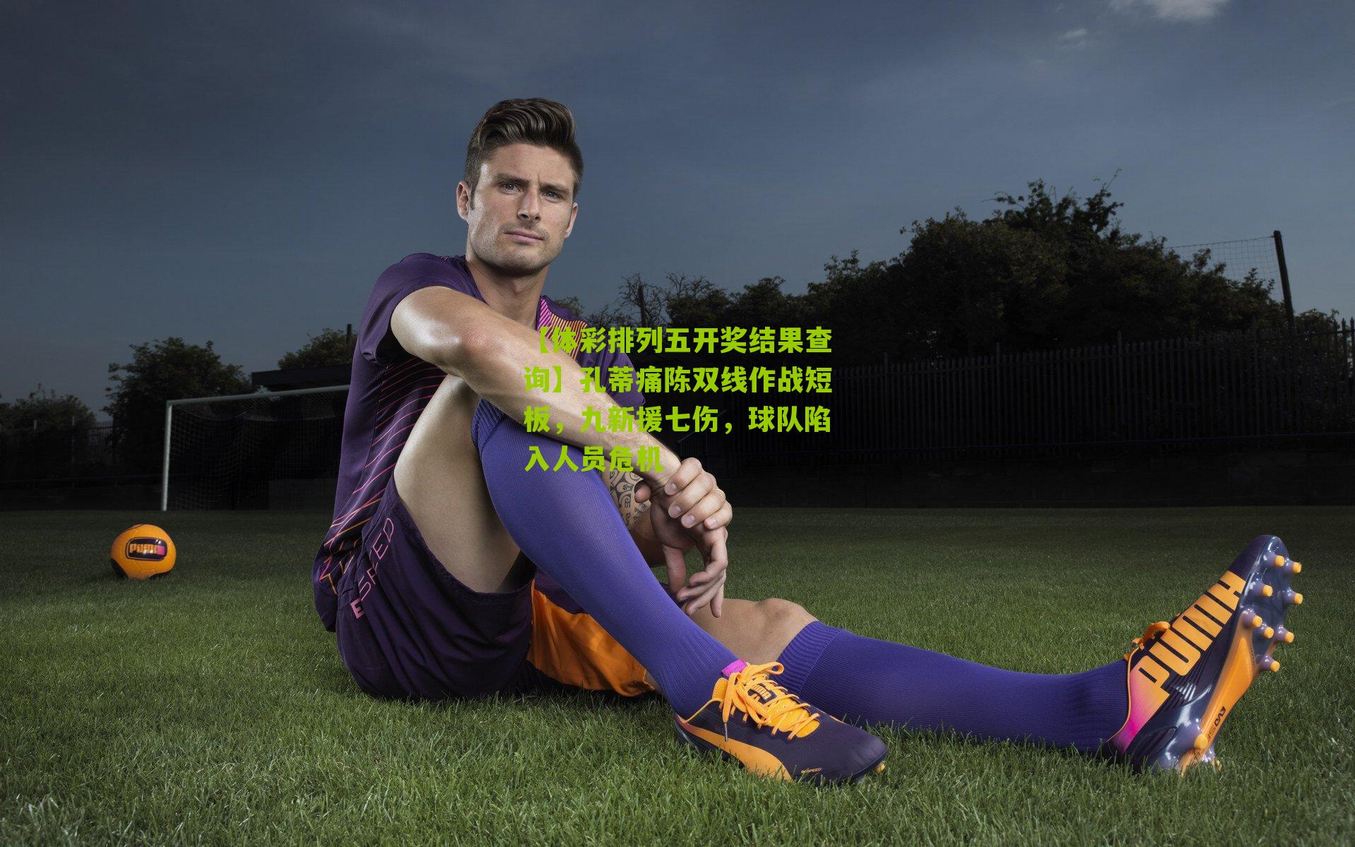 孔蒂痛陈双线作战短板，九新援七伤，球队陷入人员危机