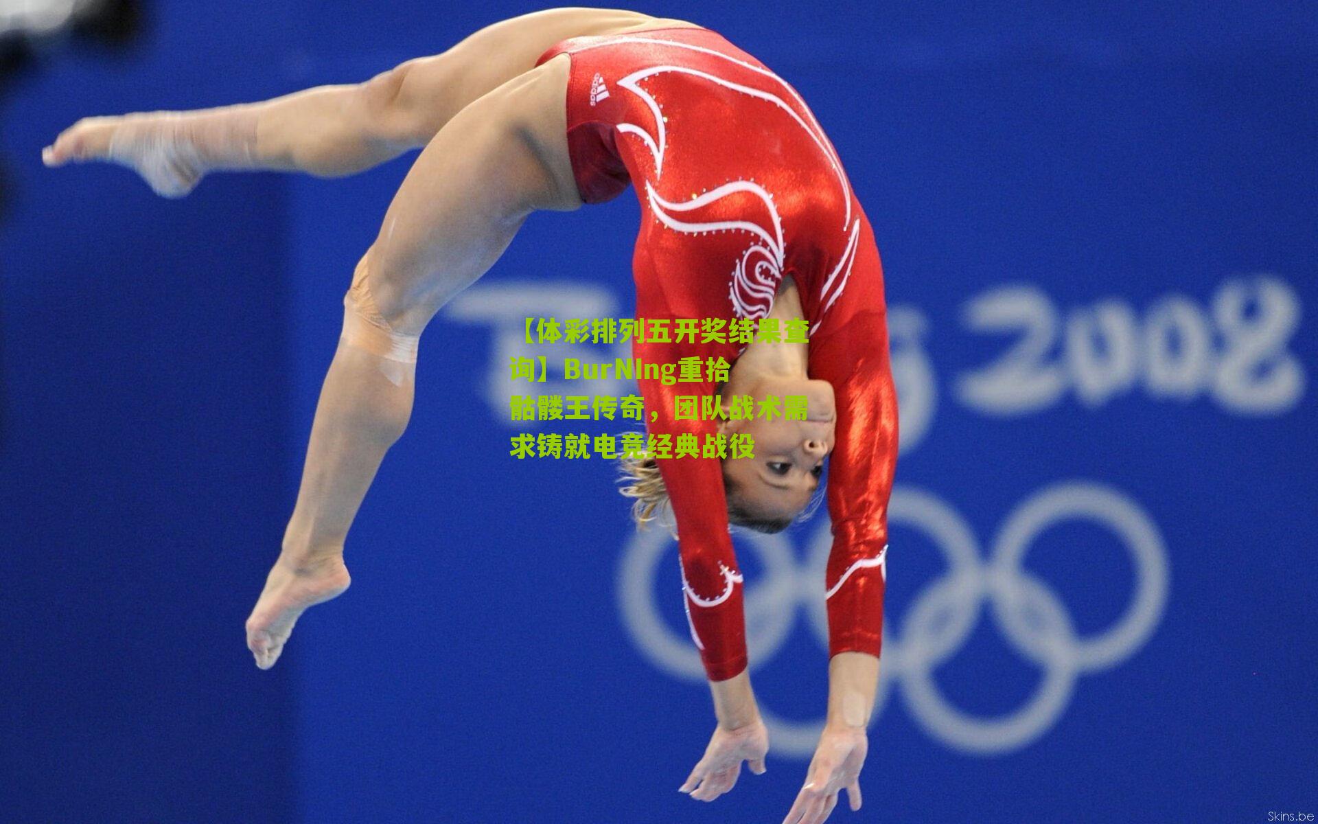 BurNIng重拾骷髅王传奇，团队战术需求铸就电竞经典战役